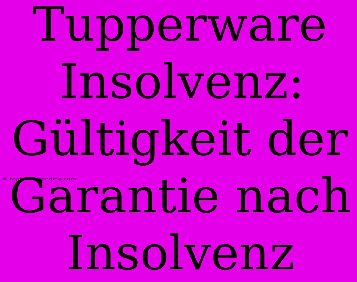 Tupperware Insolvenz: Gültigkeit Der Garantie Nach Insolvenz