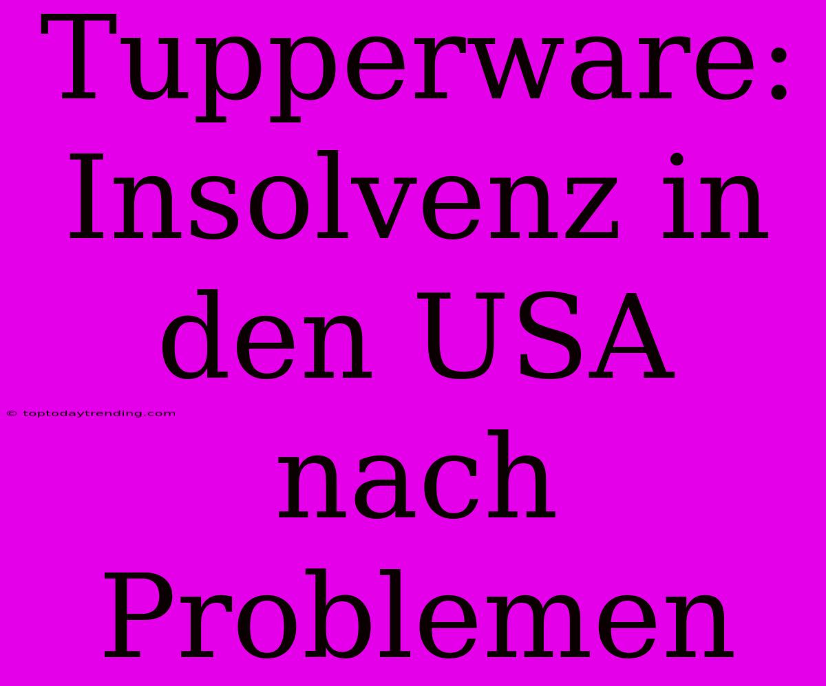 Tupperware: Insolvenz In Den USA Nach Problemen