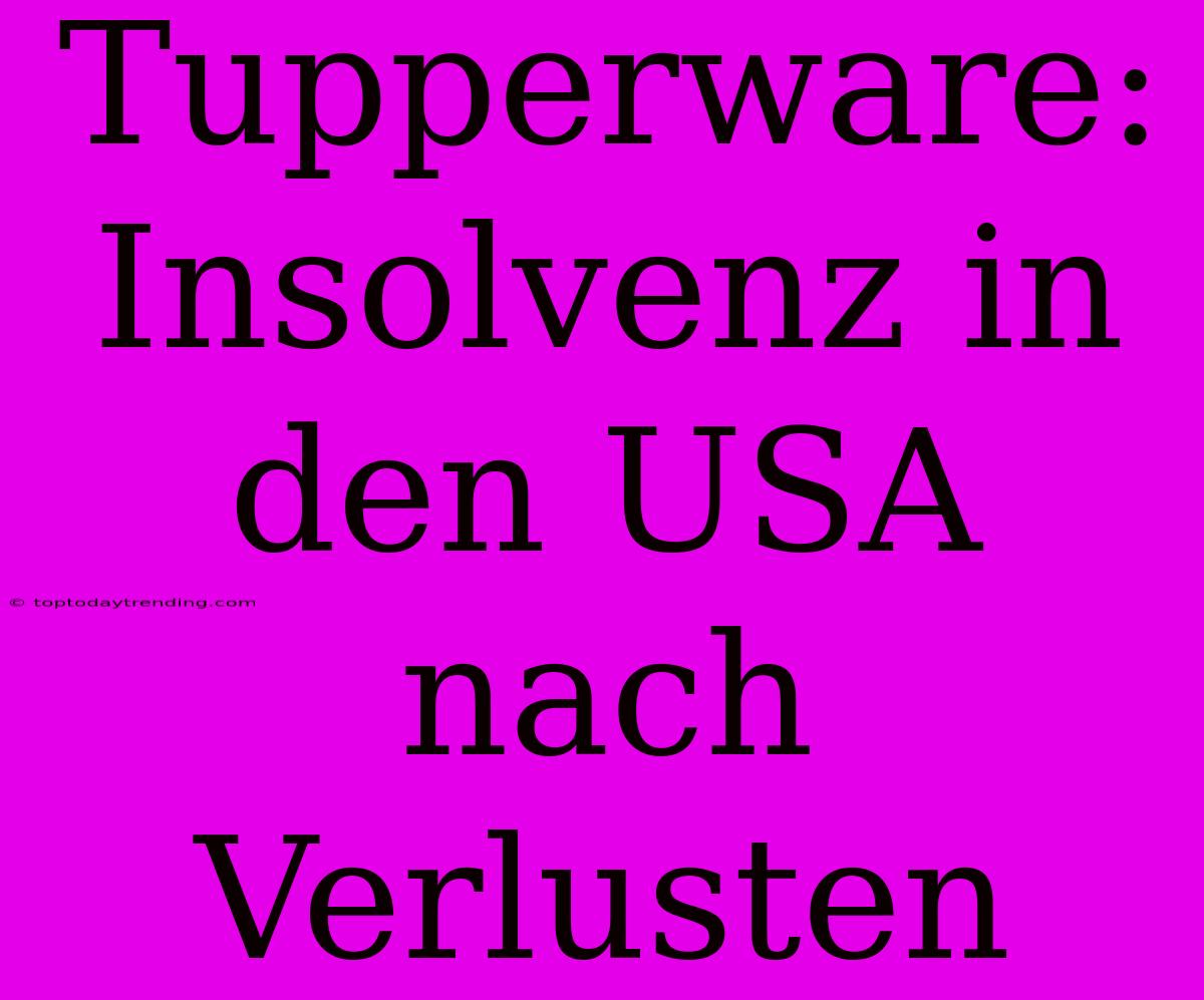 Tupperware: Insolvenz In Den USA Nach Verlusten