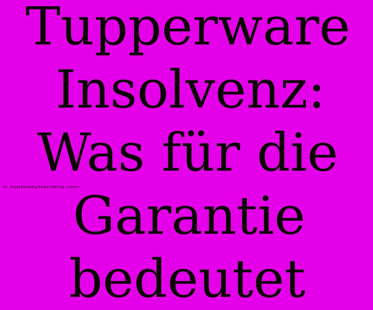 Tupperware Insolvenz: Was Für Die Garantie Bedeutet