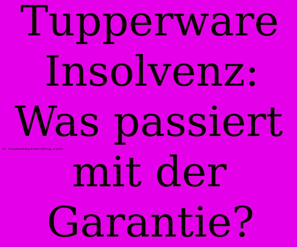 Tupperware Insolvenz: Was Passiert Mit Der Garantie?