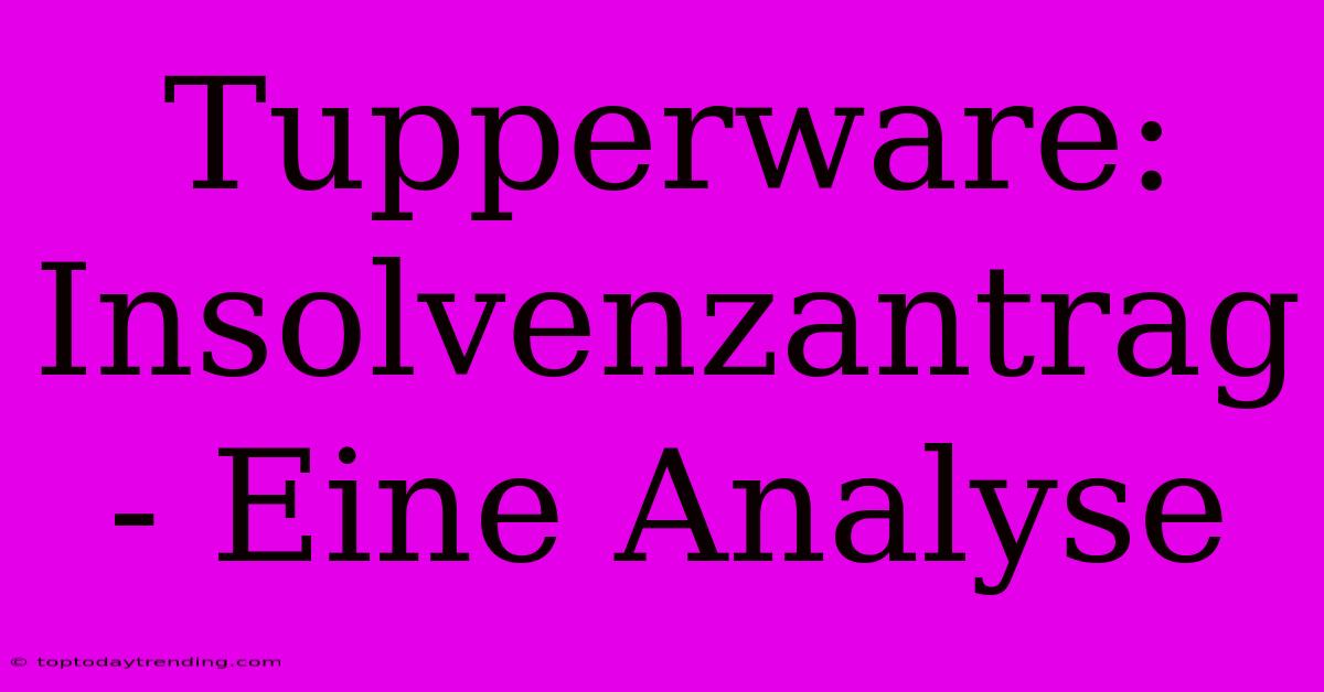 Tupperware: Insolvenzantrag - Eine Analyse