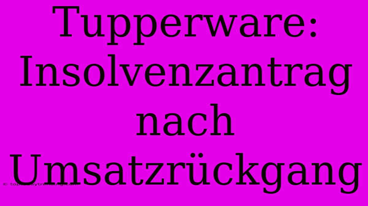 Tupperware: Insolvenzantrag Nach Umsatzrückgang