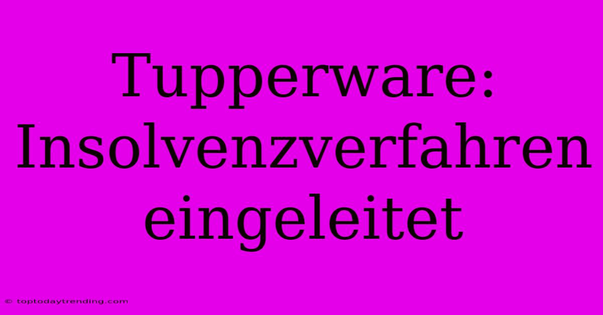 Tupperware: Insolvenzverfahren Eingeleitet