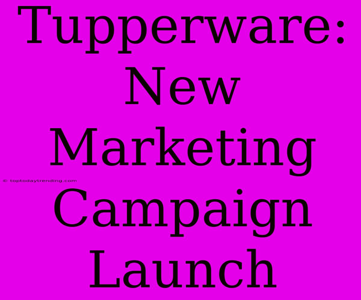 Tupperware:  New Marketing Campaign Launch