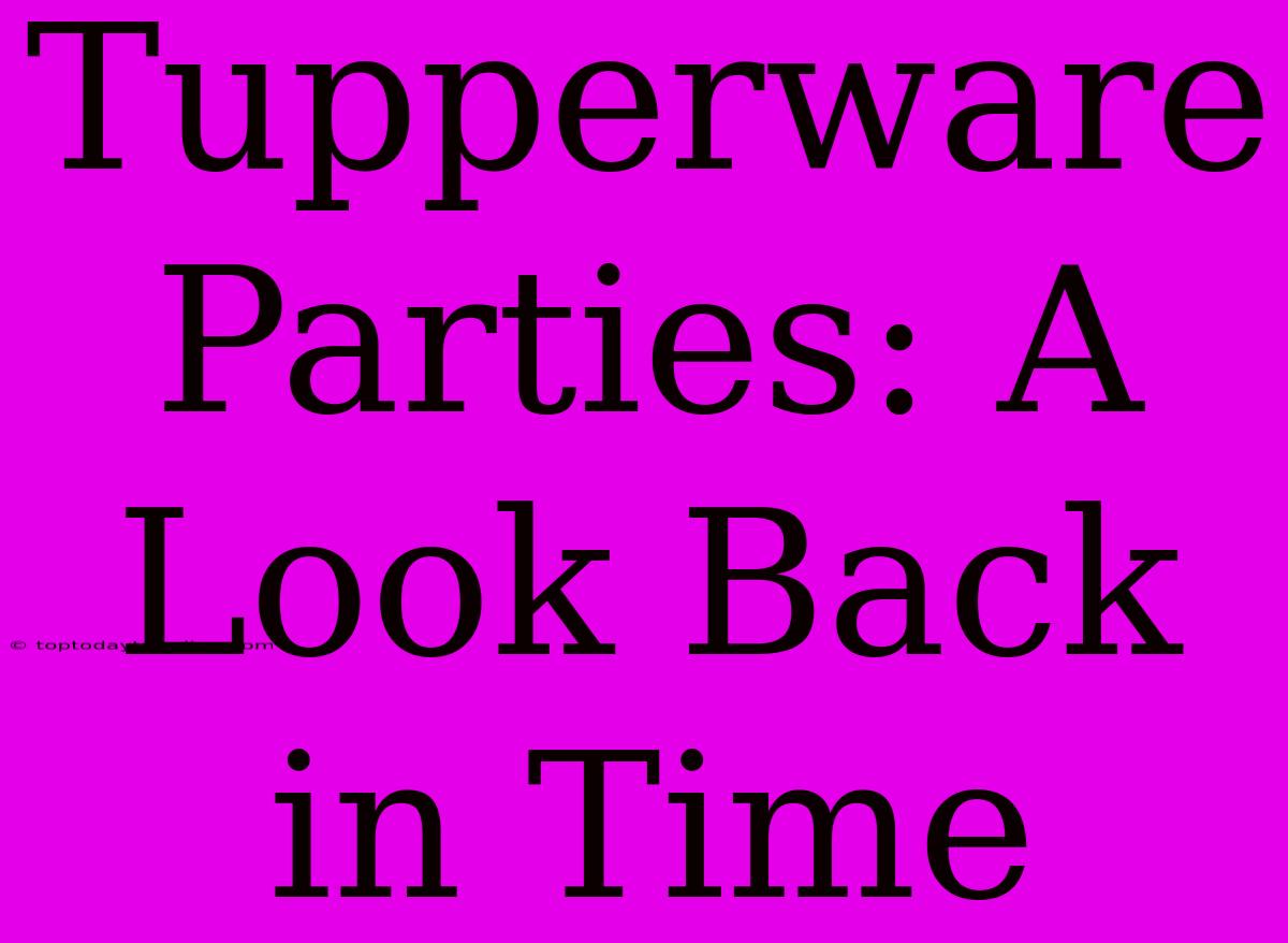 Tupperware Parties: A Look Back In Time