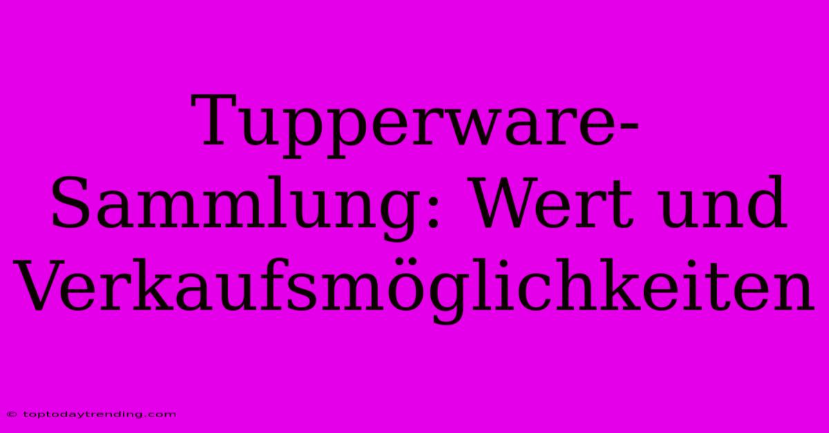 Tupperware-Sammlung: Wert Und Verkaufsmöglichkeiten