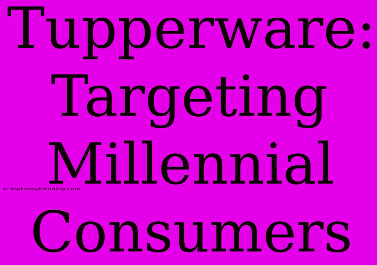 Tupperware:  Targeting Millennial Consumers