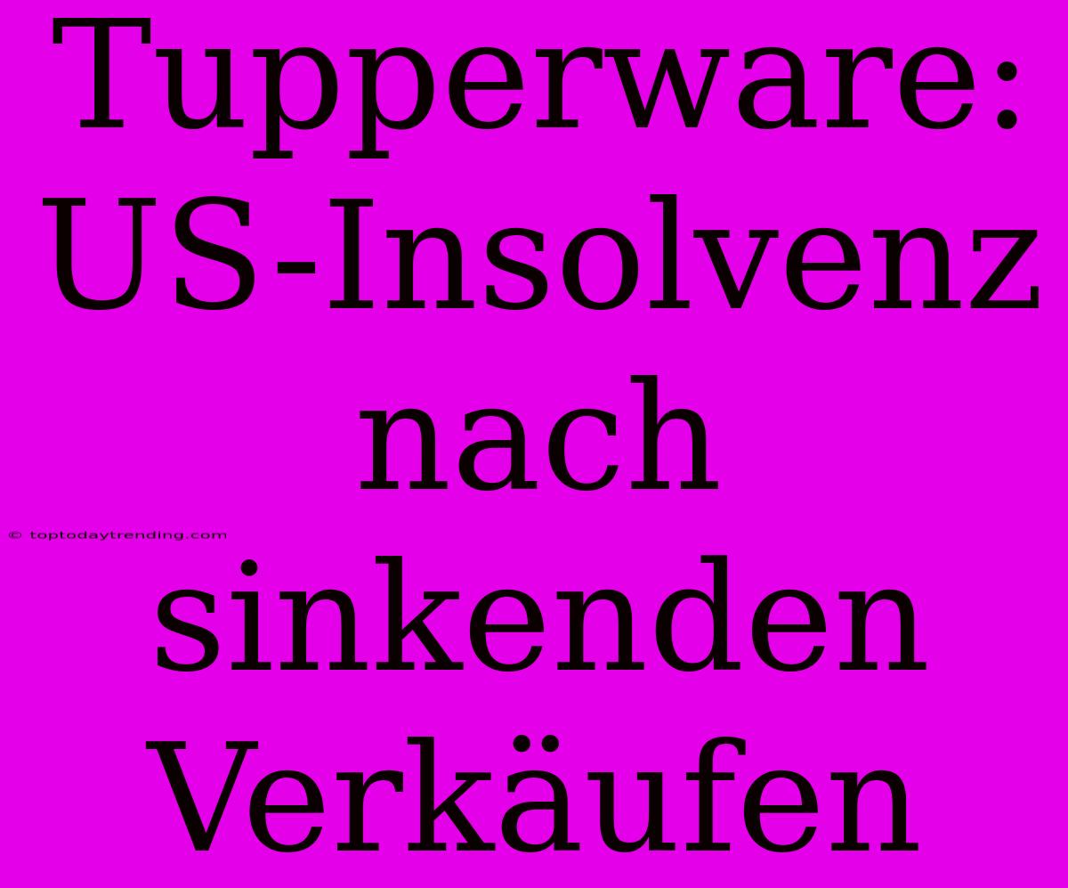 Tupperware: US-Insolvenz Nach Sinkenden Verkäufen