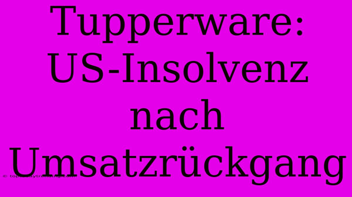 Tupperware: US-Insolvenz Nach Umsatzrückgang