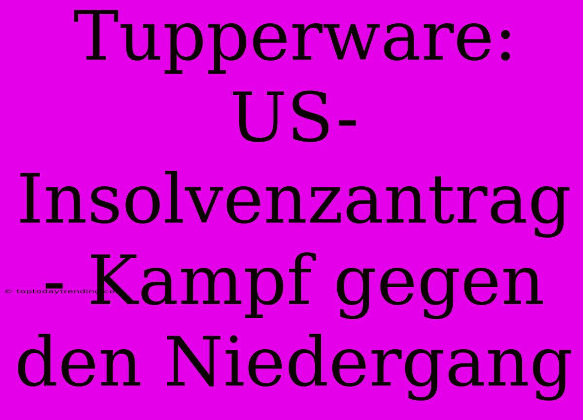 Tupperware: US-Insolvenzantrag - Kampf Gegen Den Niedergang