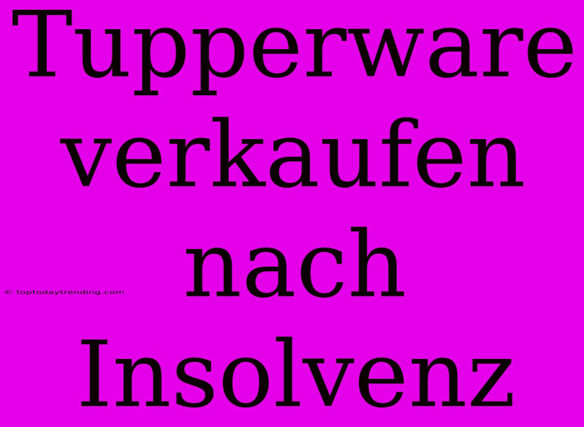 Tupperware Verkaufen Nach Insolvenz