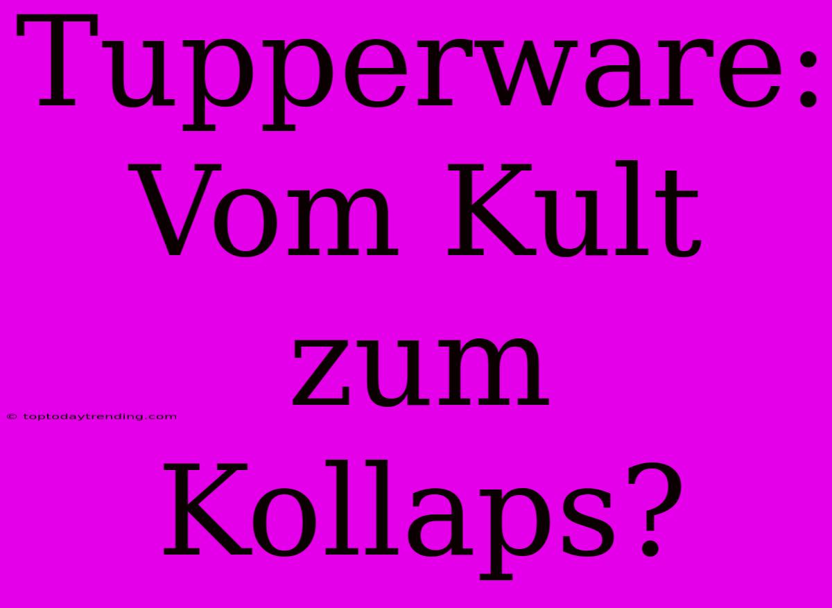 Tupperware: Vom Kult Zum Kollaps?