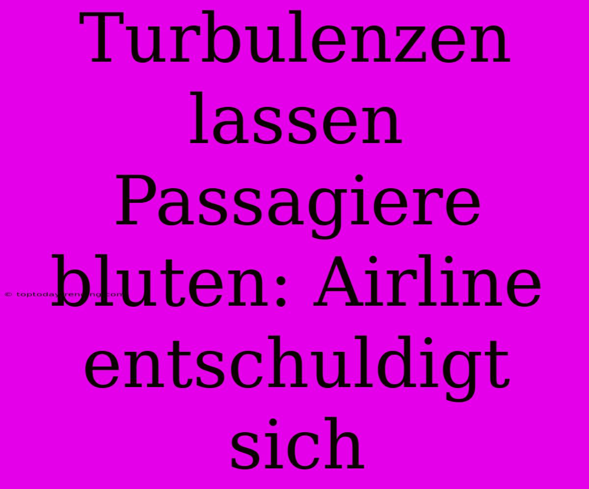 Turbulenzen Lassen Passagiere Bluten: Airline Entschuldigt Sich