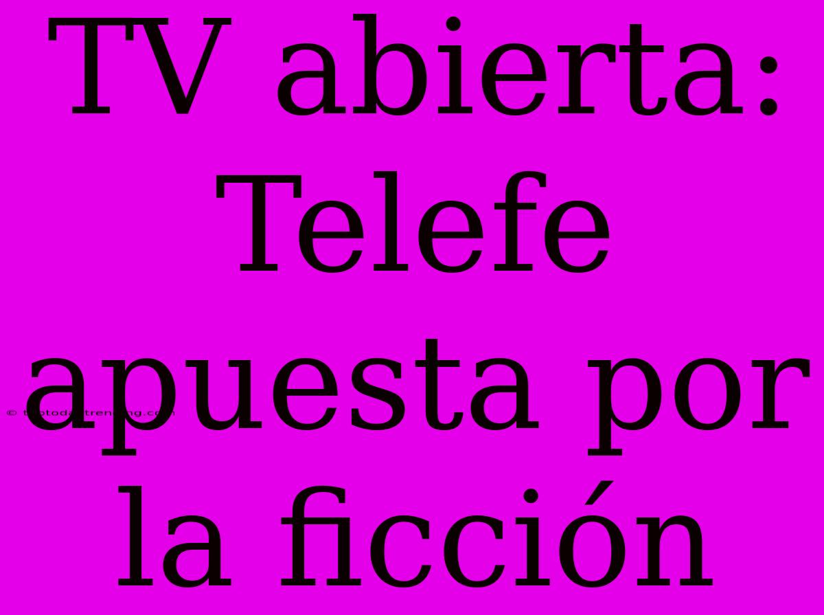 TV Abierta: Telefe Apuesta Por La Ficción