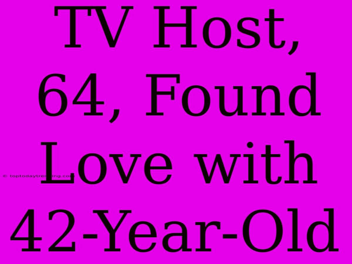 TV Host, 64, Found Love With 42-Year-Old