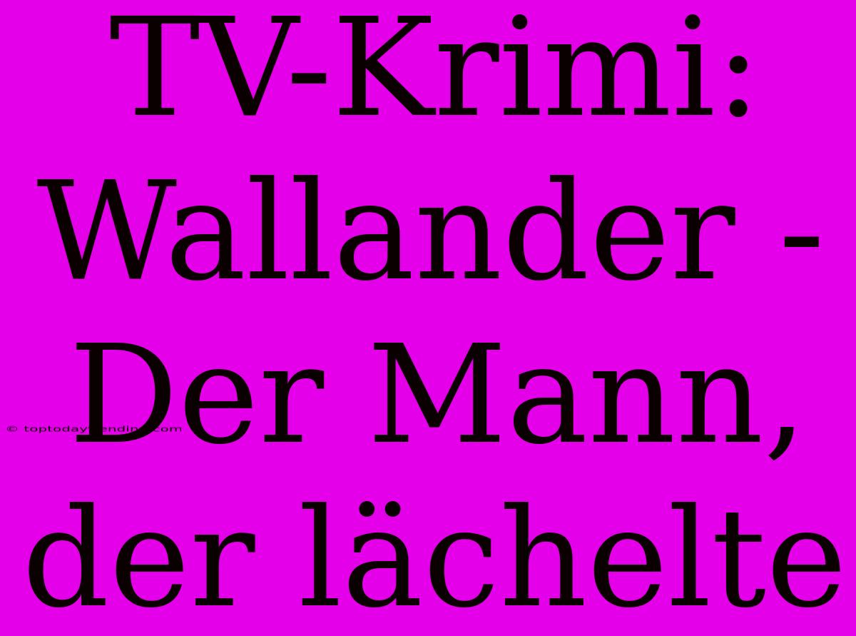 TV-Krimi: Wallander - Der Mann, Der Lächelte