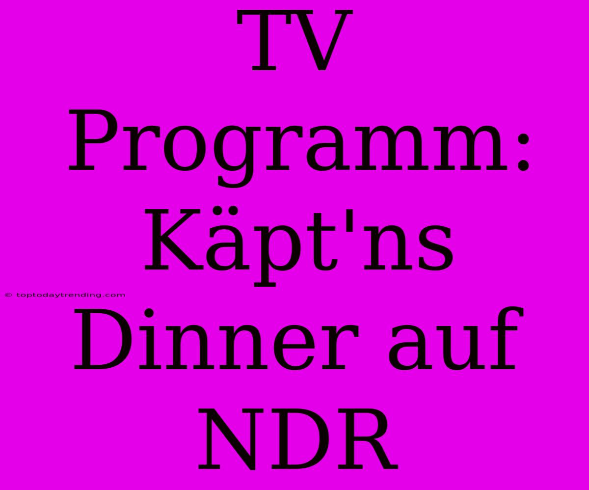 TV Programm: Käpt'ns Dinner Auf NDR