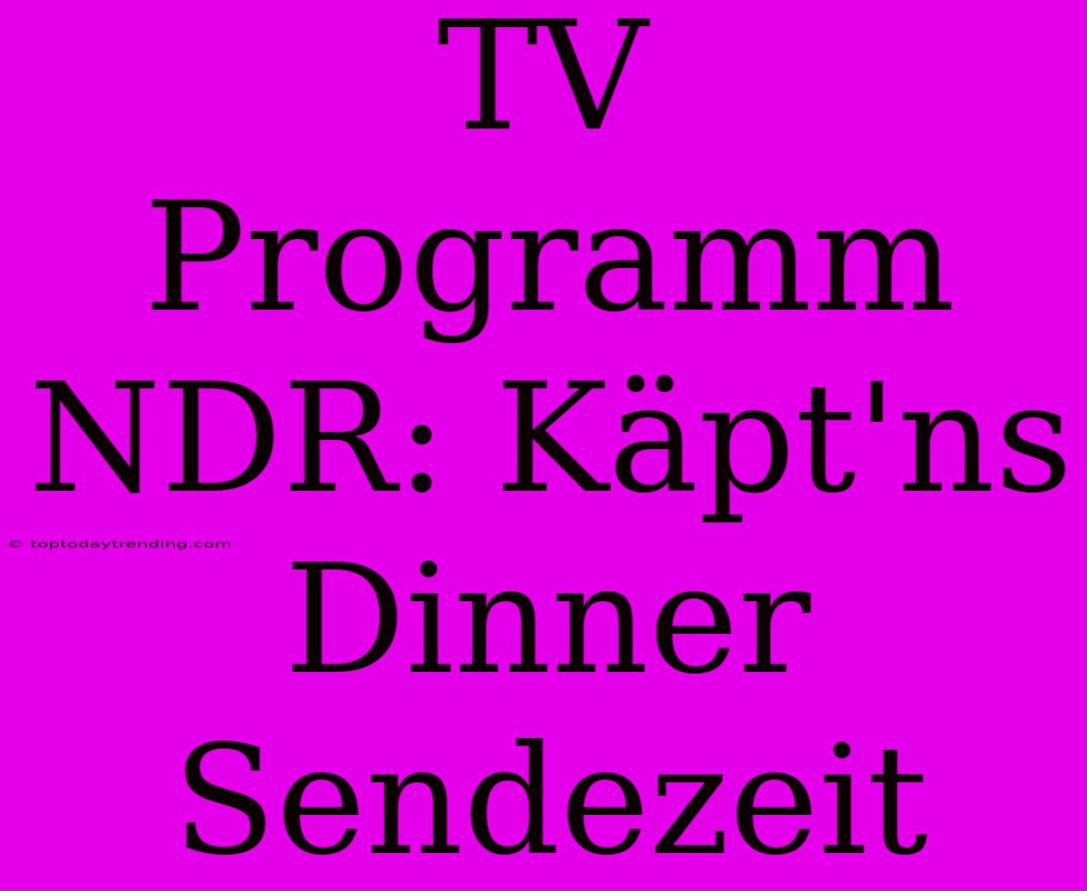 TV Programm NDR: Käpt'ns Dinner Sendezeit