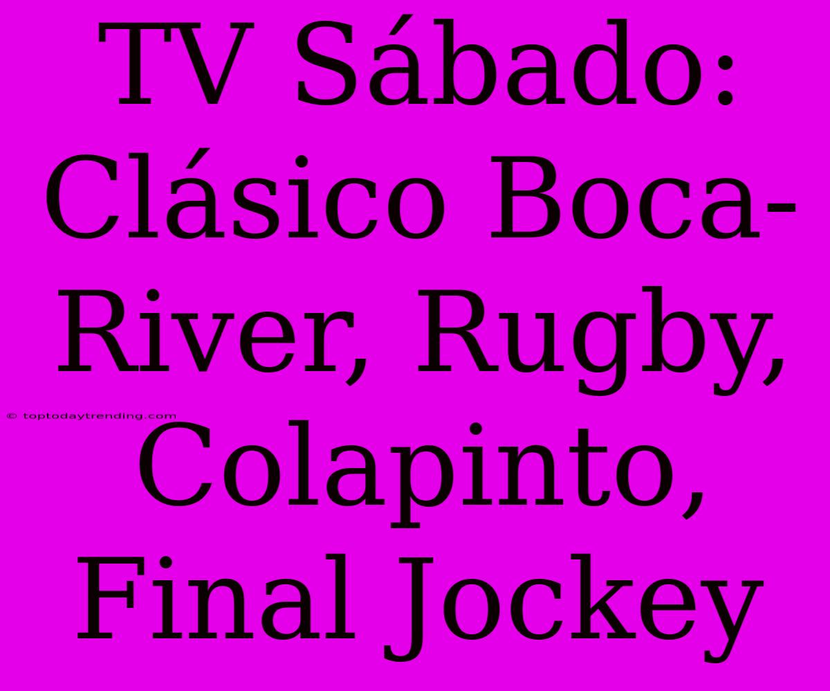 TV Sábado: Clásico Boca-River, Rugby, Colapinto, Final Jockey