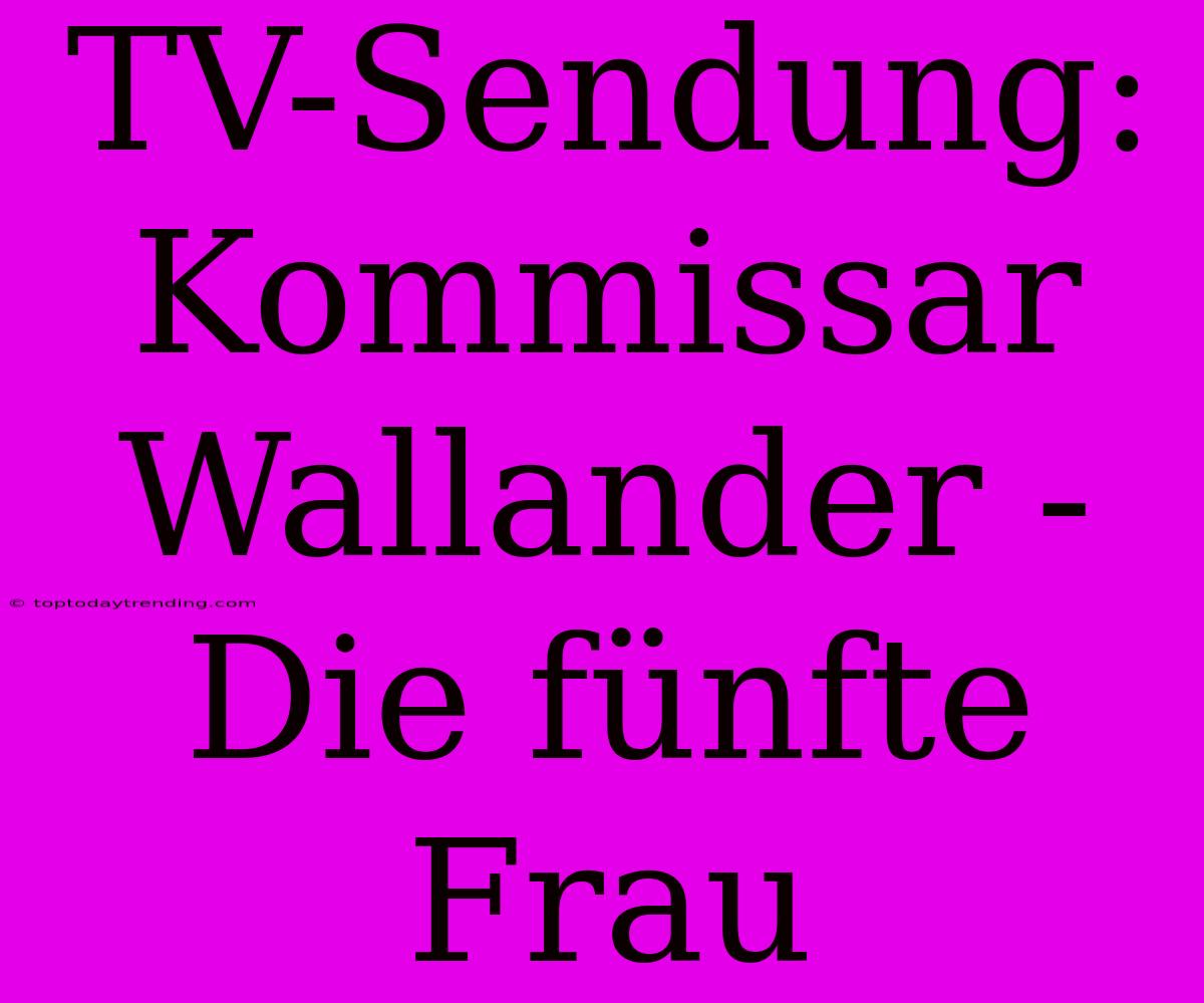 TV-Sendung: Kommissar Wallander - Die Fünfte Frau