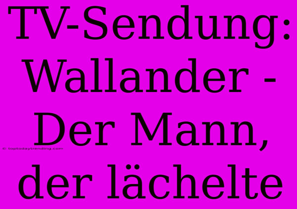 TV-Sendung: Wallander - Der Mann, Der Lächelte