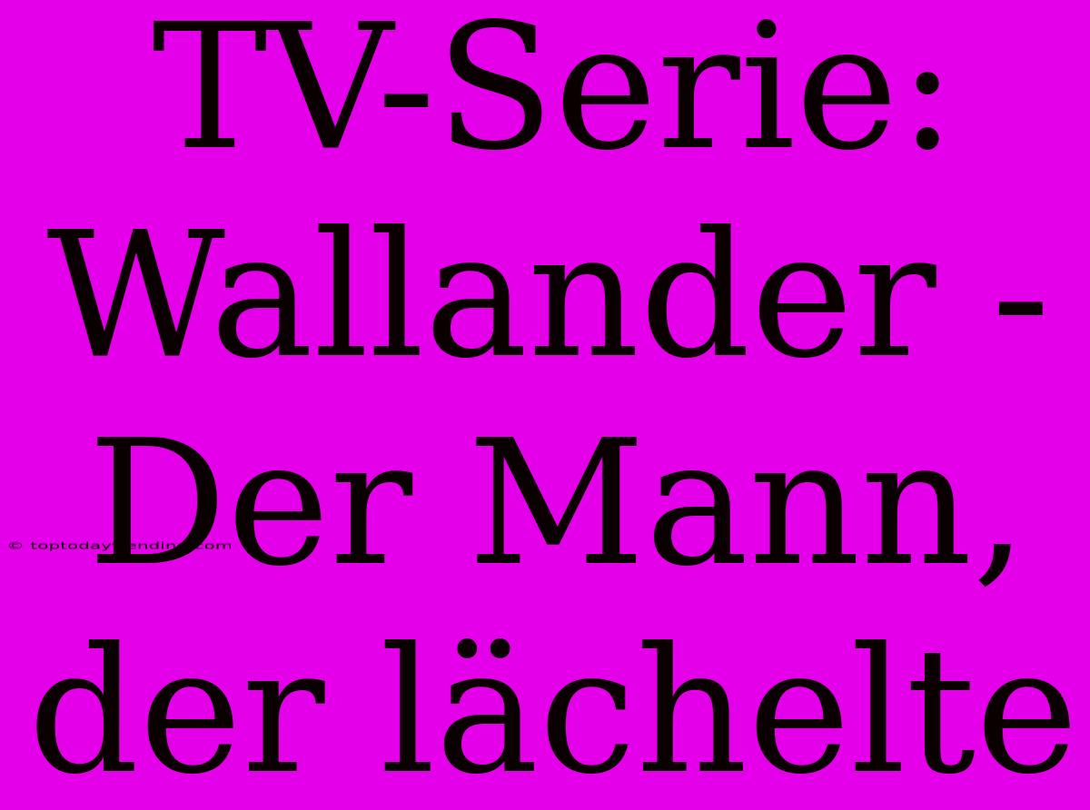 TV-Serie: Wallander - Der Mann, Der Lächelte