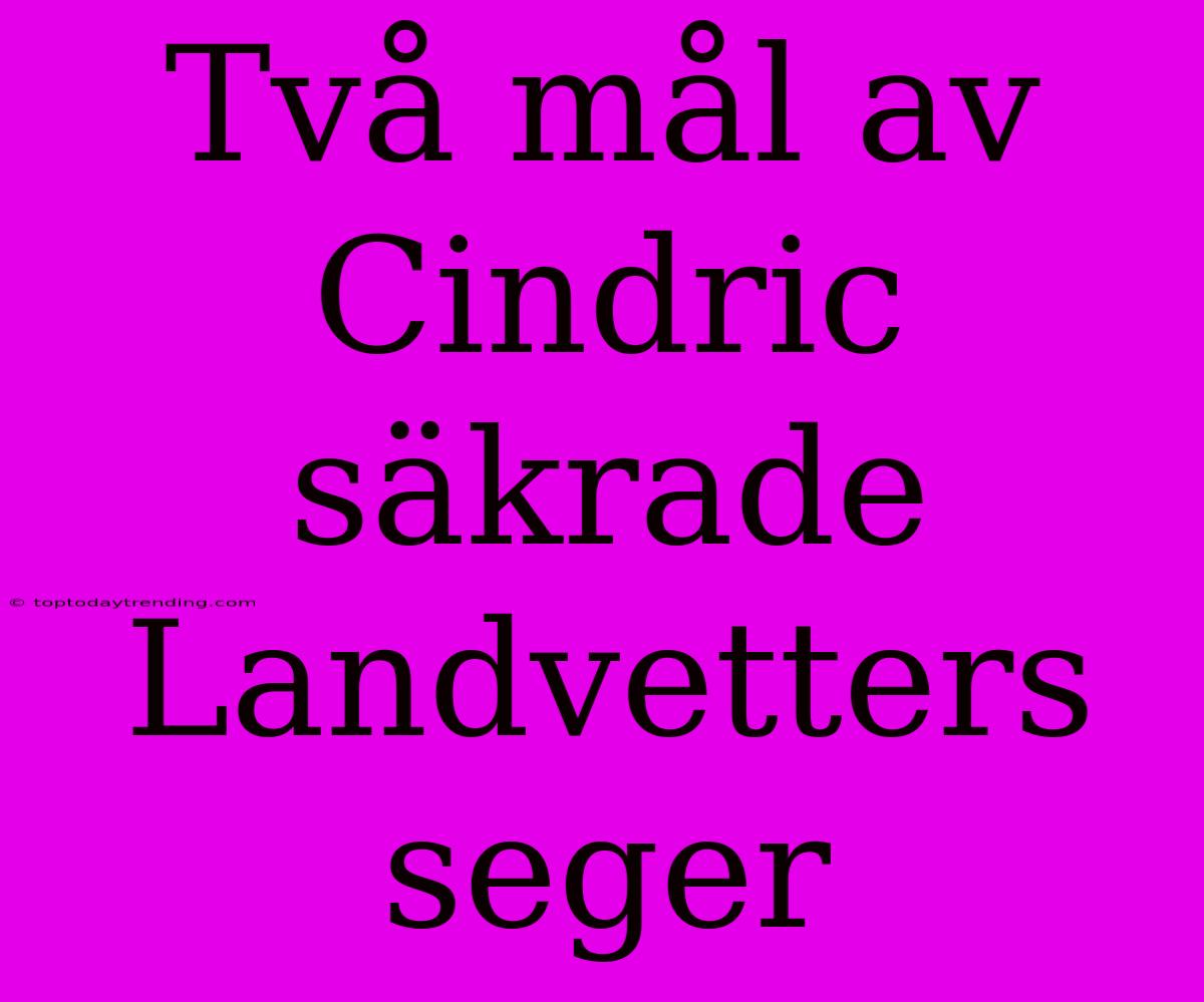 Två Mål Av Cindric Säkrade Landvetters Seger