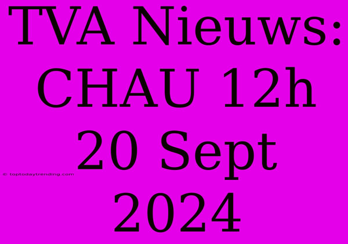 TVA Nieuws: CHAU 12h 20 Sept 2024