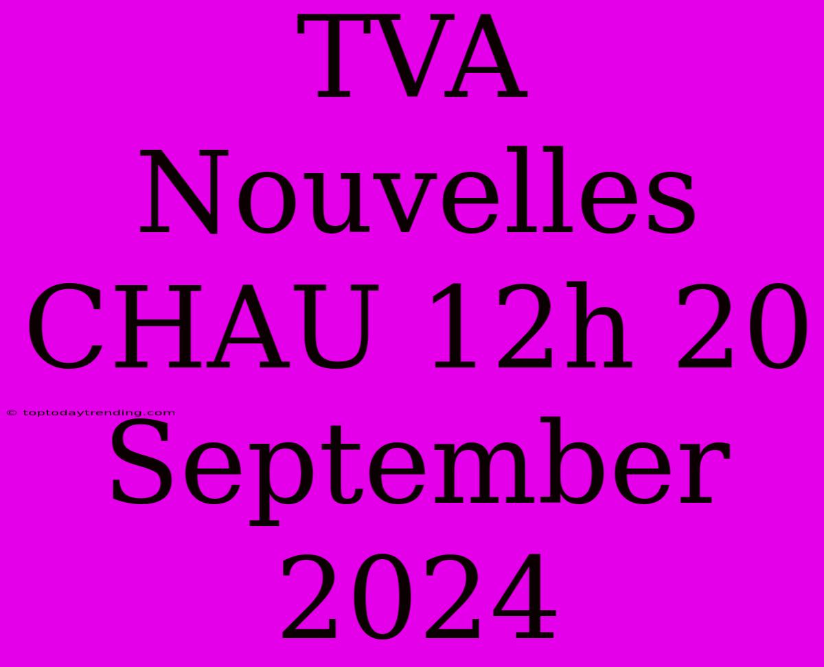 TVA Nouvelles CHAU 12h 20 September 2024