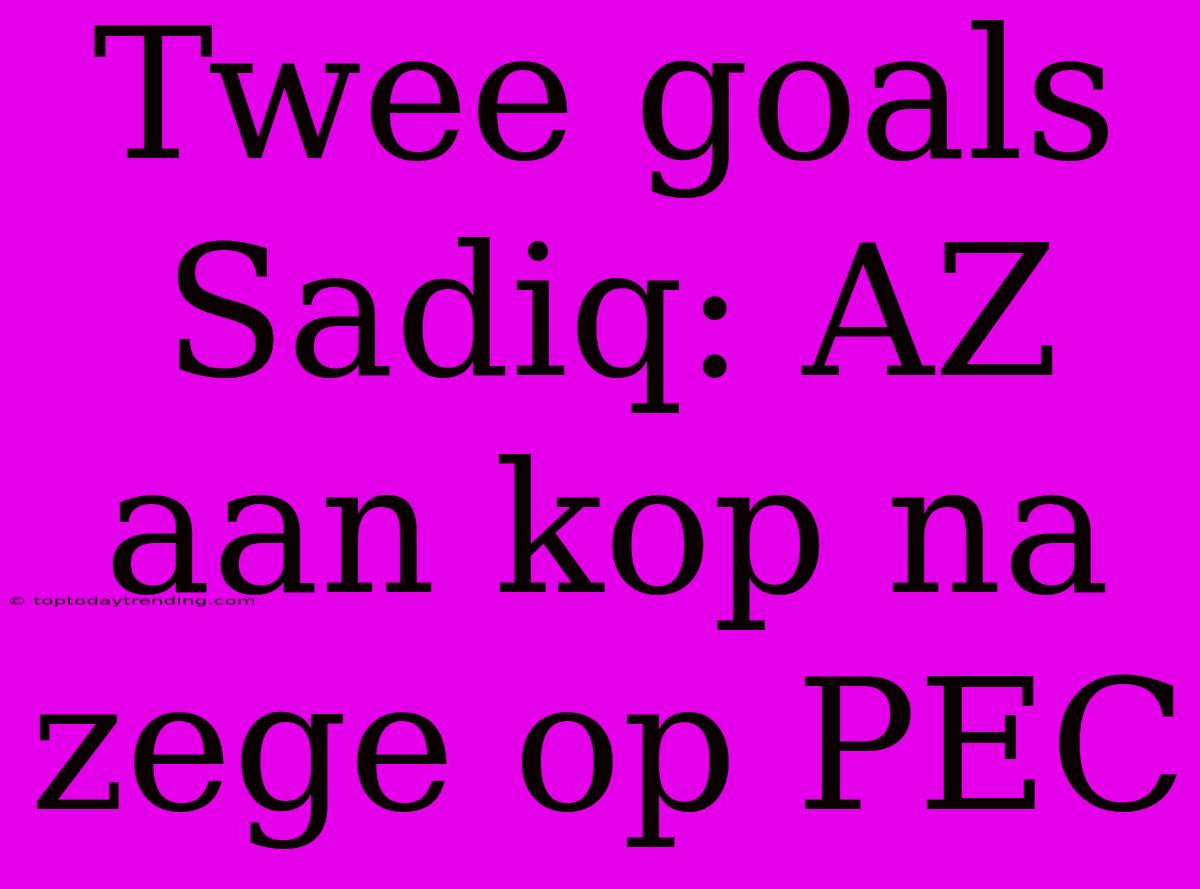 Twee Goals Sadiq: AZ Aan Kop Na Zege Op PEC