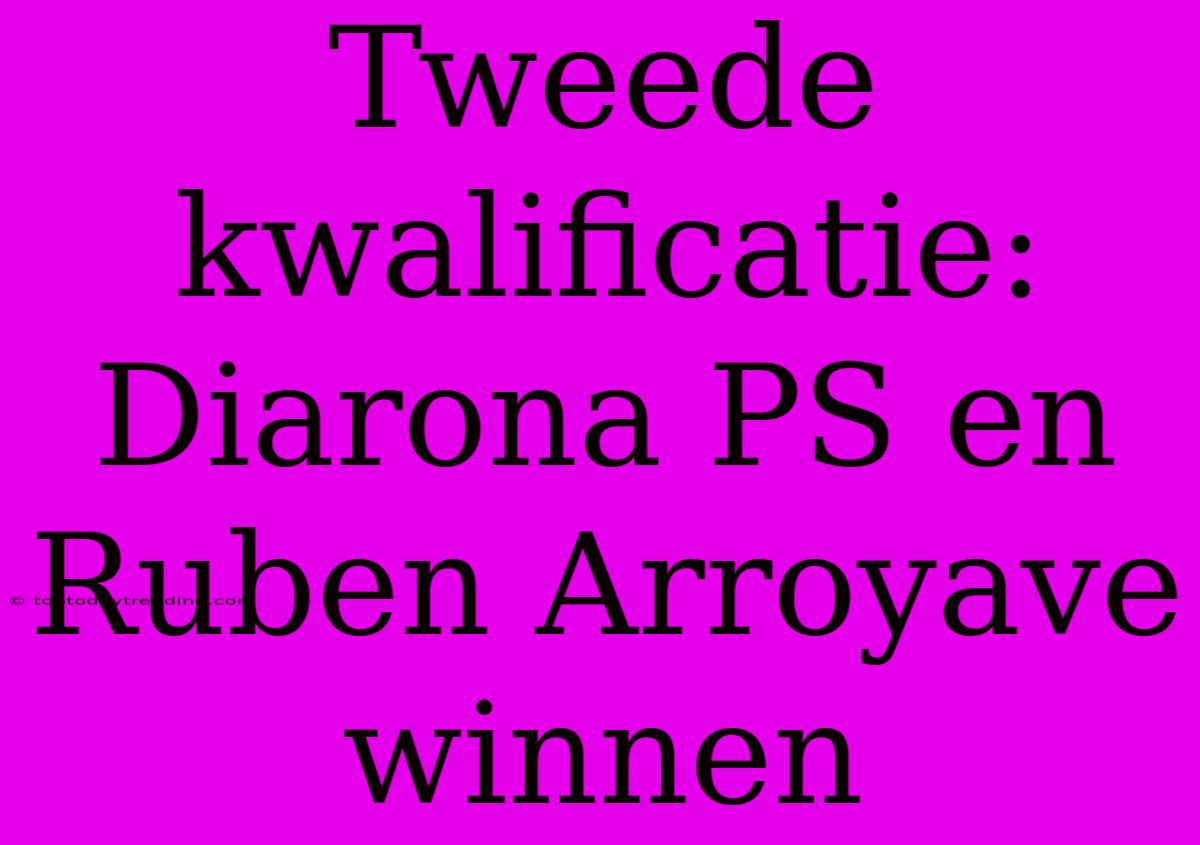 Tweede Kwalificatie: Diarona PS En Ruben Arroyave Winnen