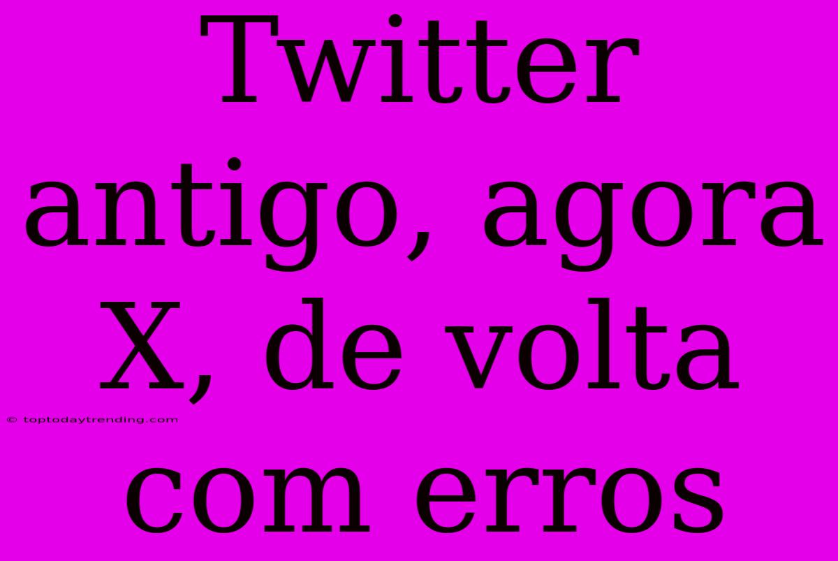 Twitter Antigo, Agora X, De Volta Com Erros