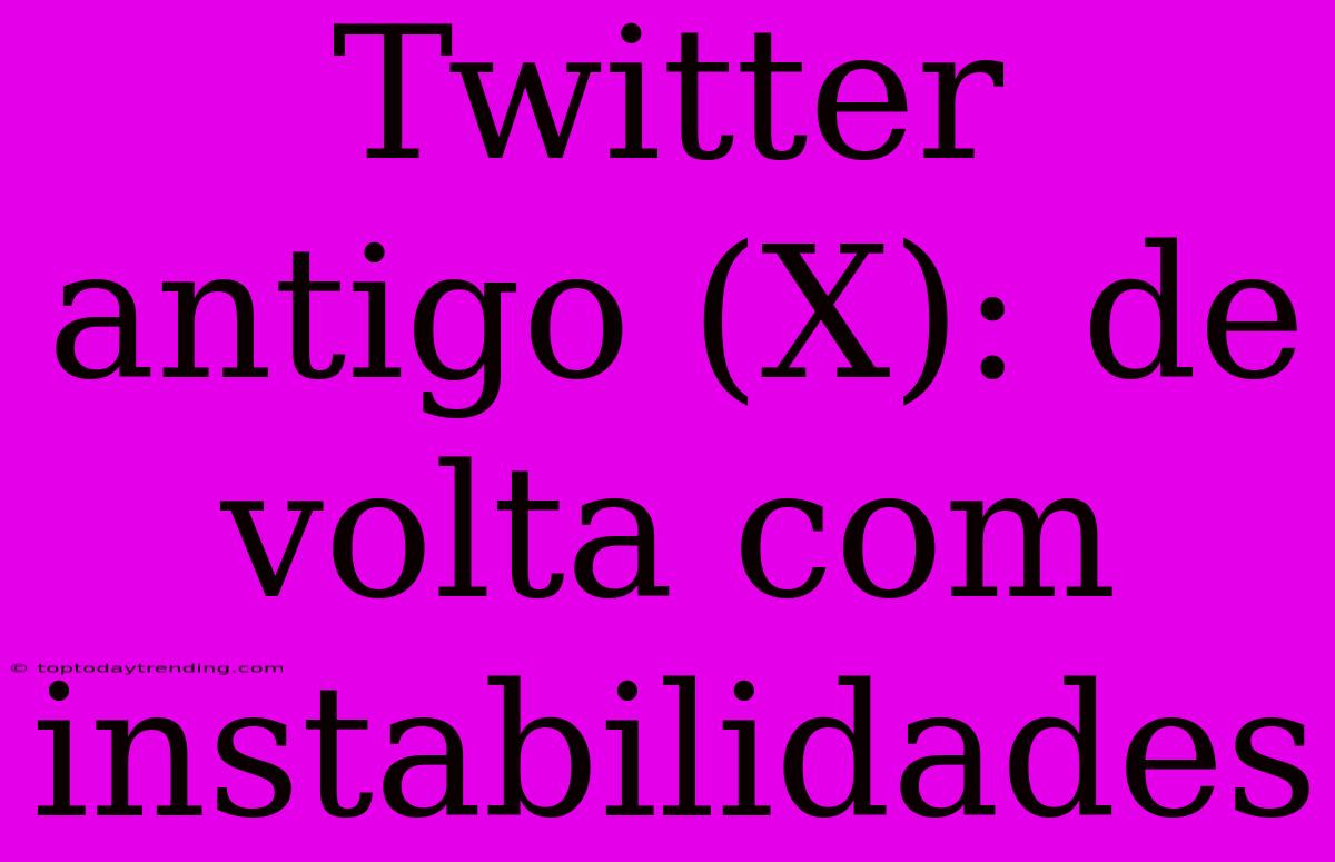 Twitter Antigo (X): De Volta Com Instabilidades