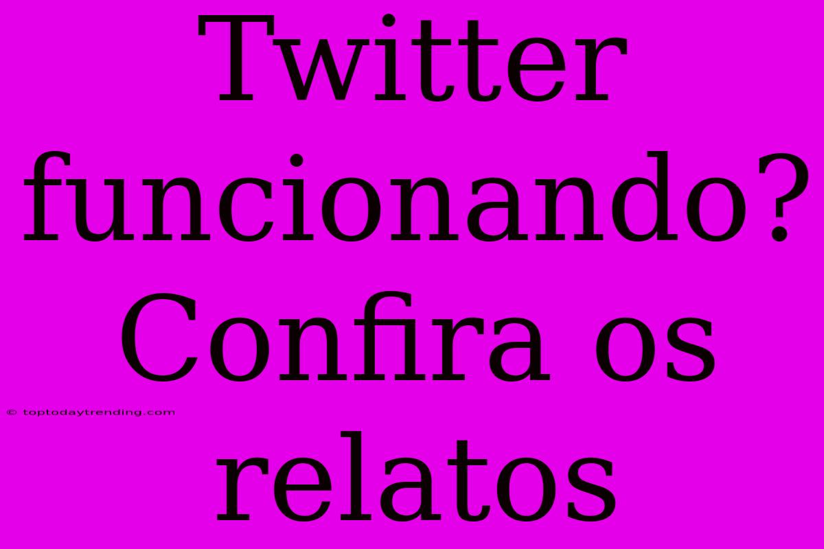 Twitter Funcionando? Confira Os Relatos