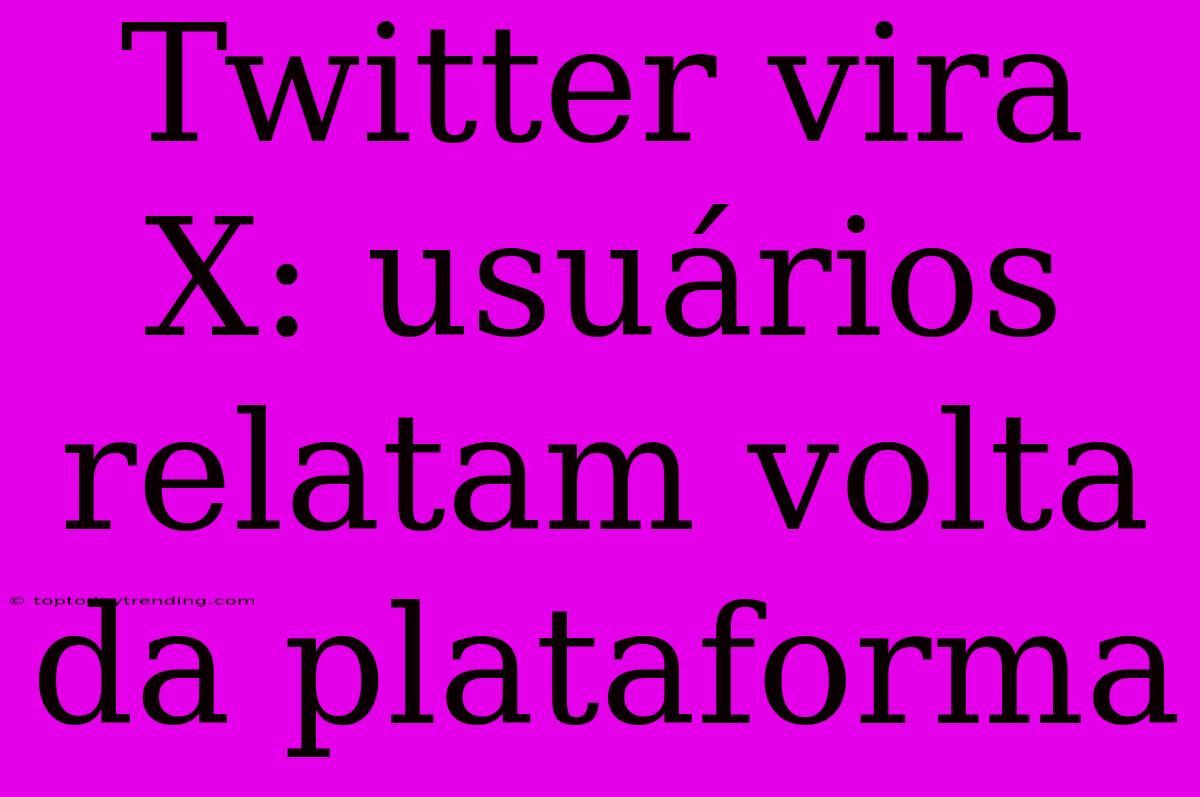 Twitter Vira X: Usuários Relatam Volta Da Plataforma