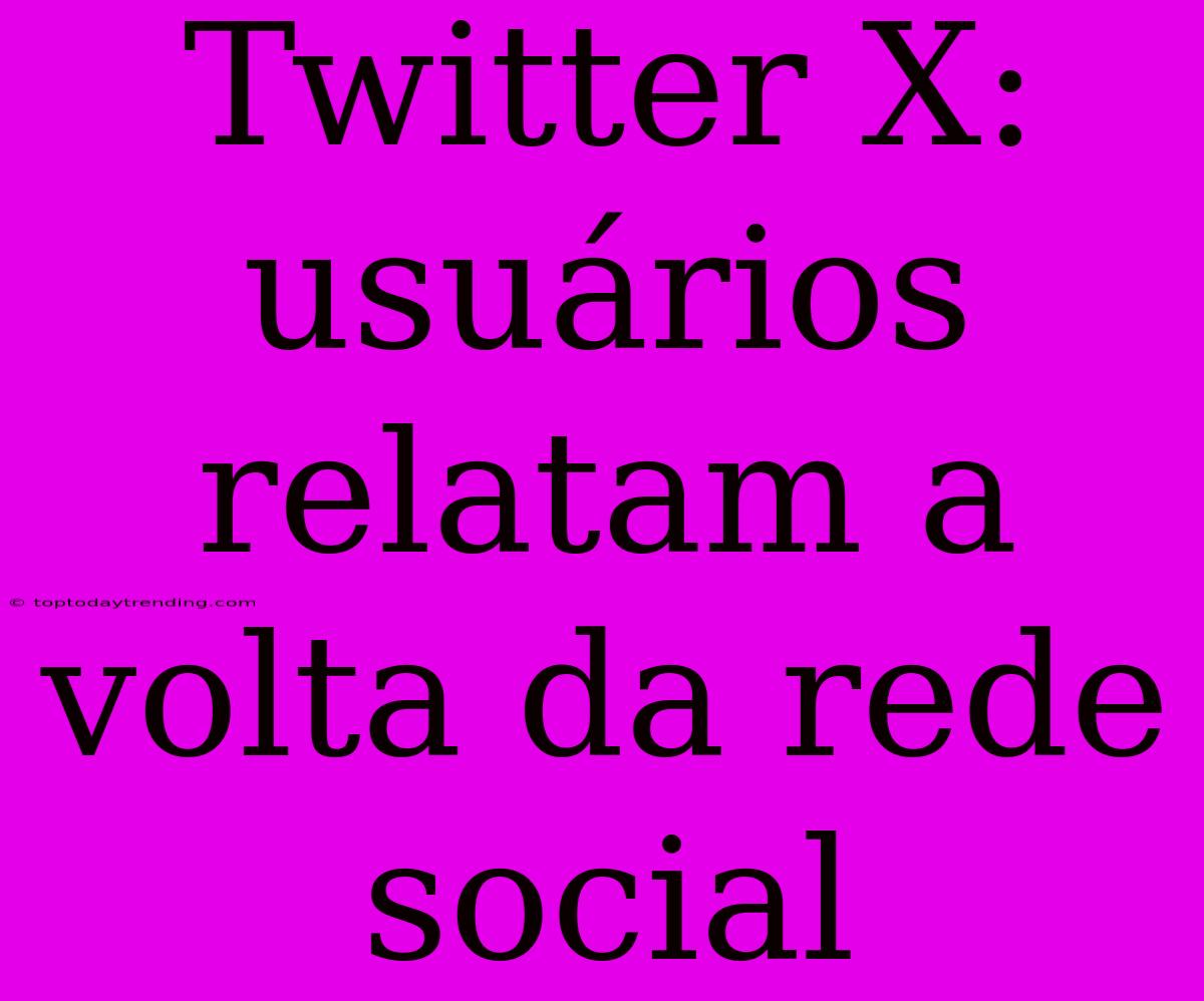 Twitter X: Usuários Relatam A Volta Da Rede Social