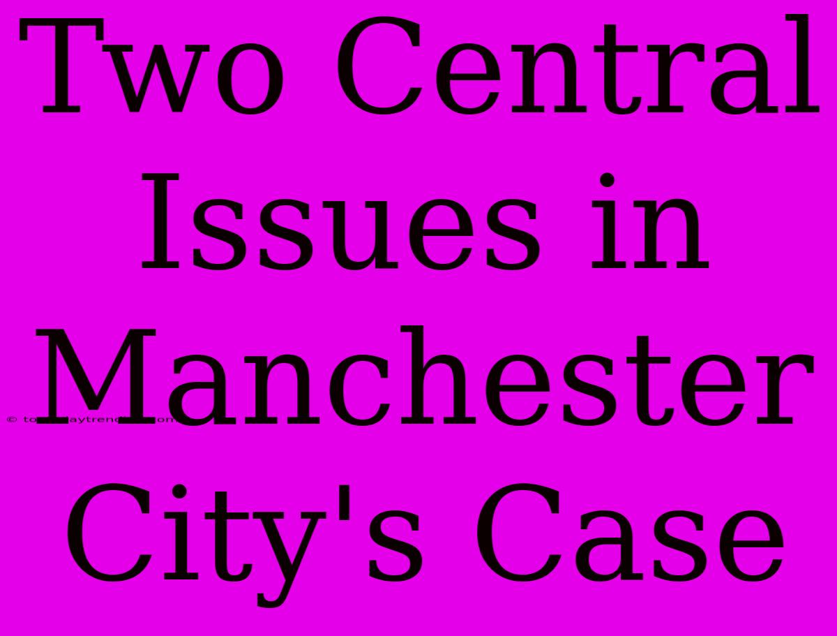 Two Central Issues In Manchester City's Case