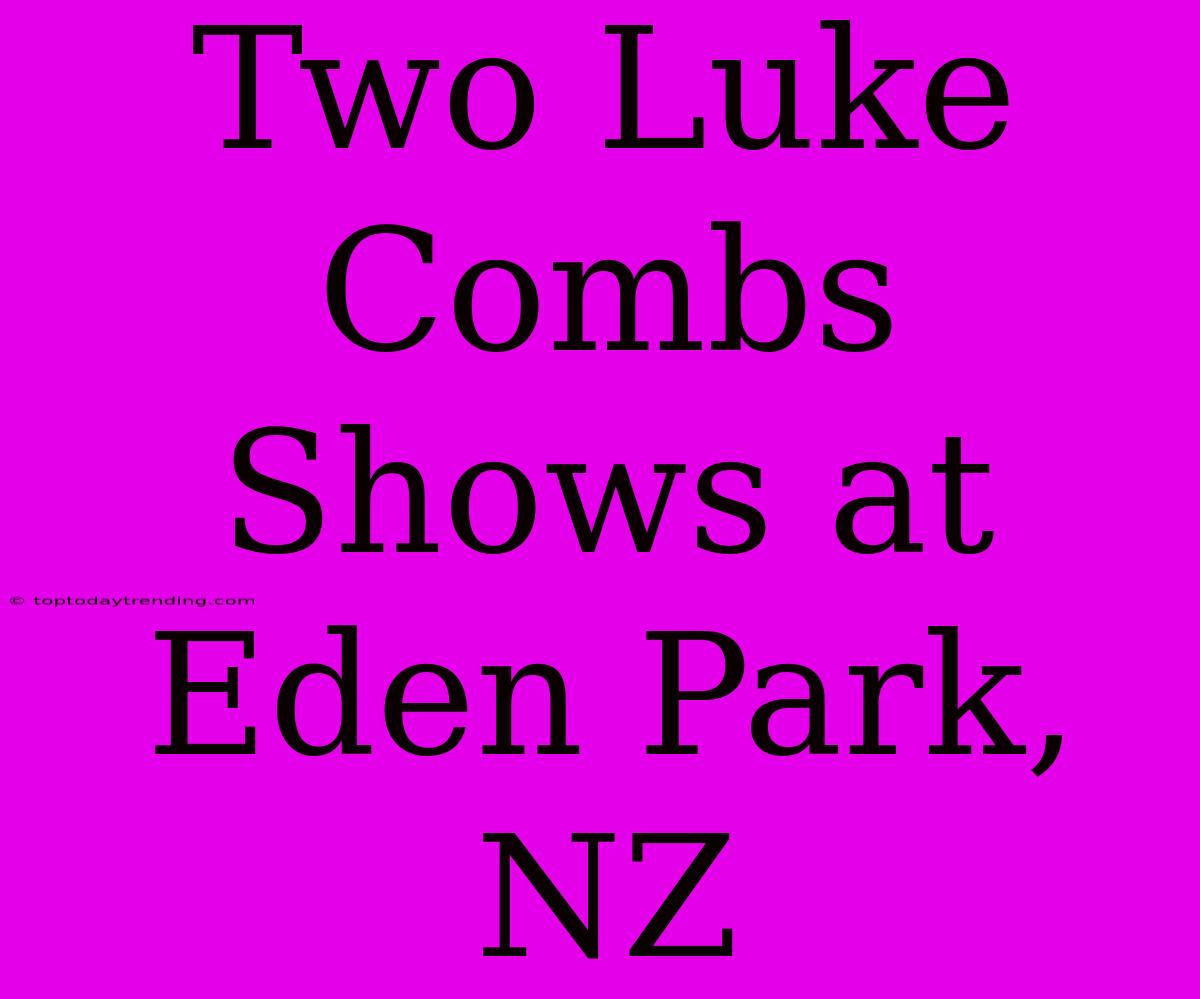 Two Luke Combs Shows At Eden Park, NZ