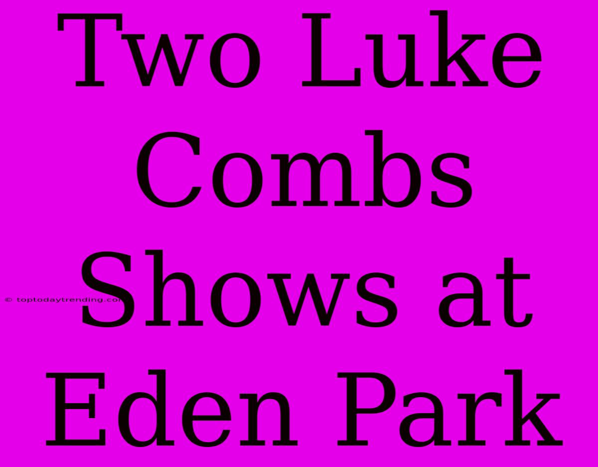 Two Luke Combs Shows At Eden Park