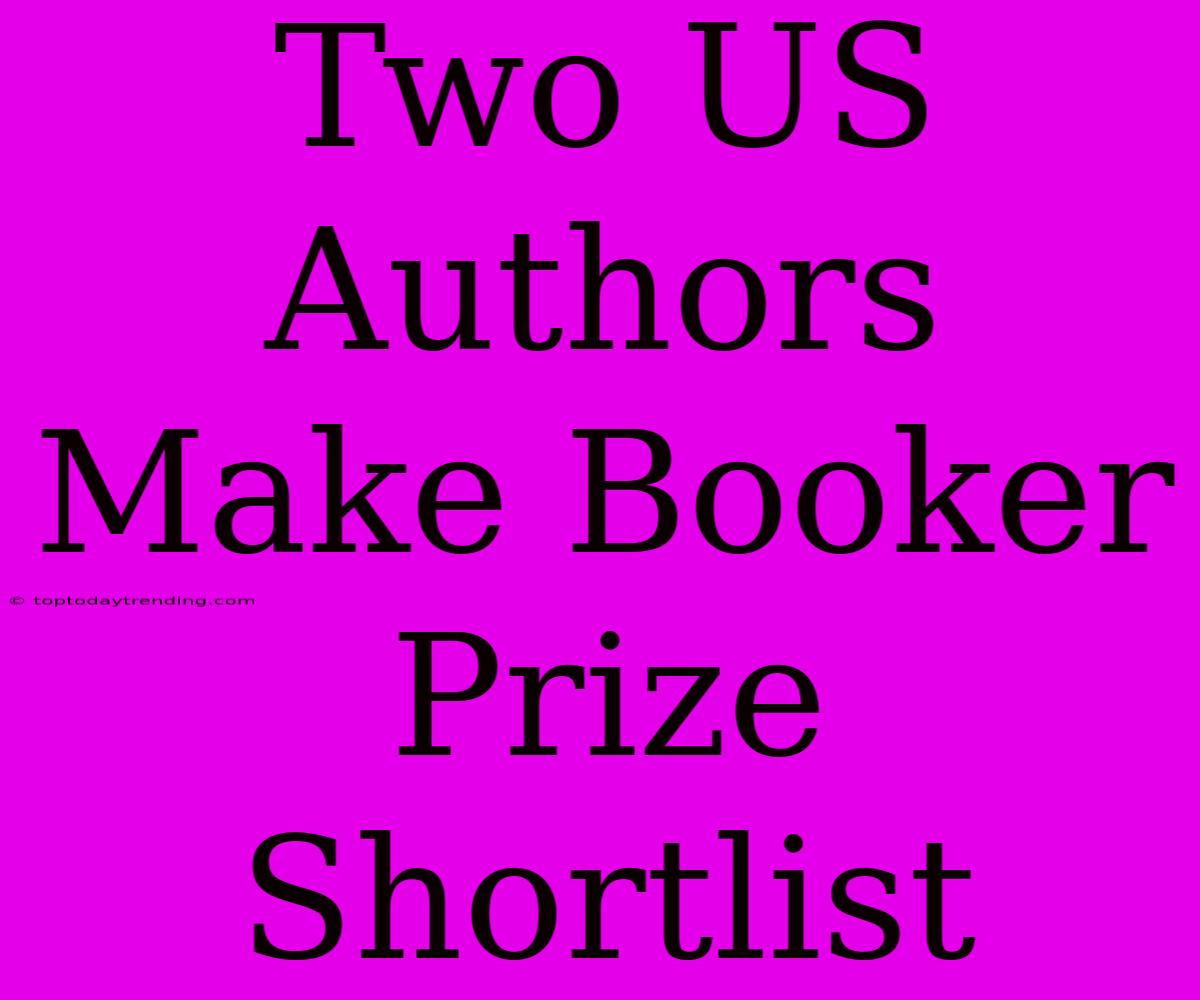 Two US Authors Make Booker Prize Shortlist