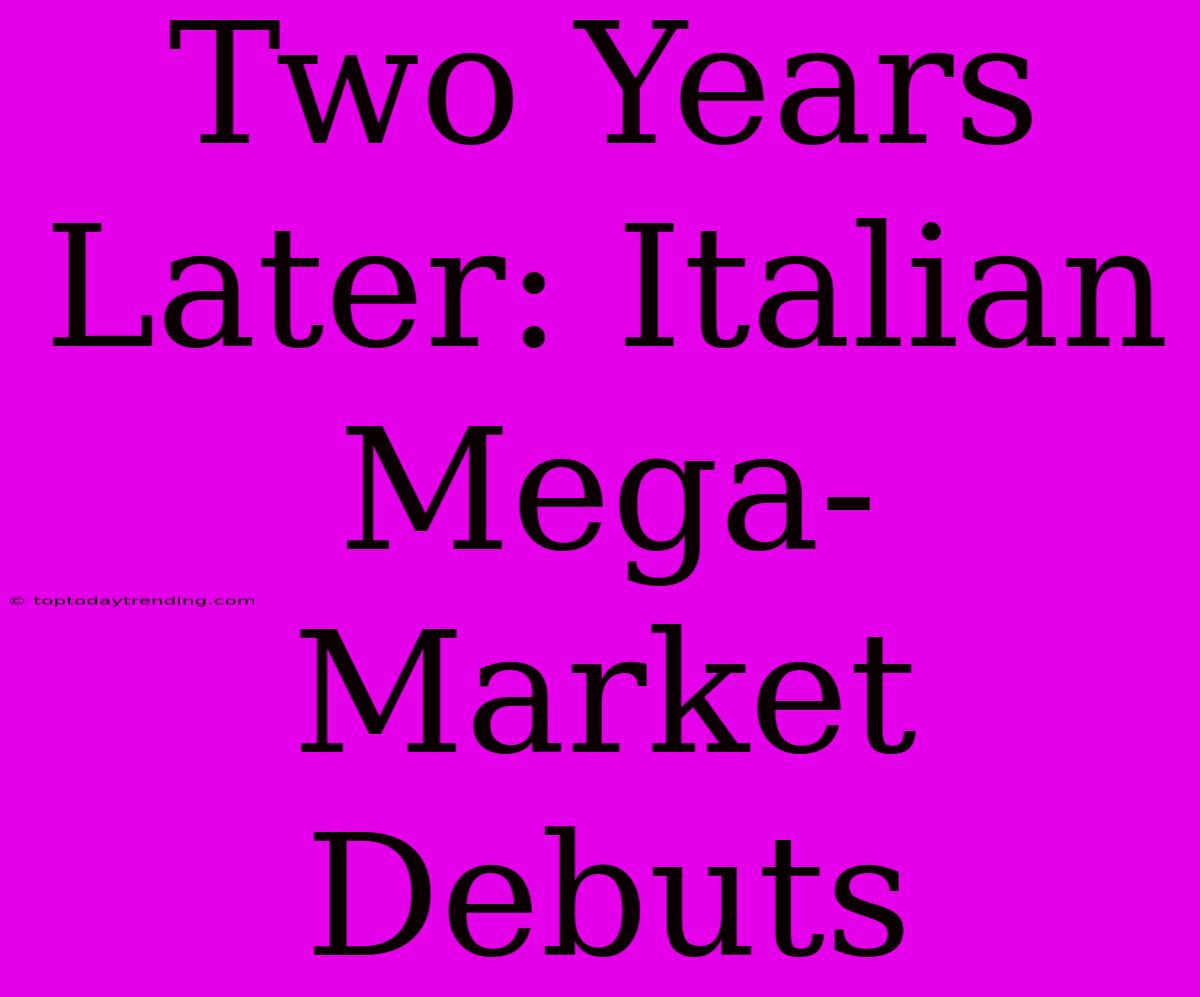 Two Years Later: Italian Mega-Market Debuts