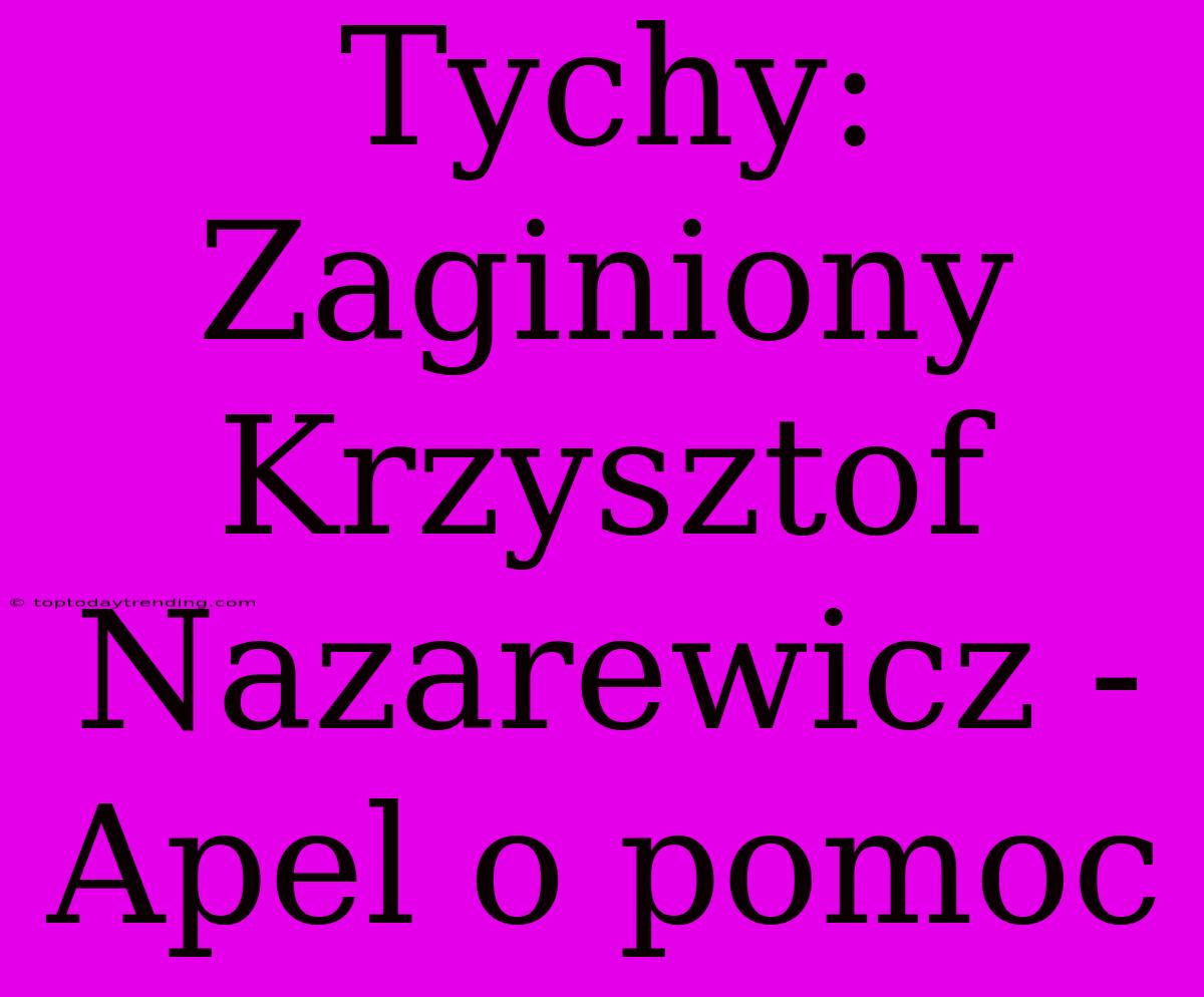 Tychy: Zaginiony Krzysztof Nazarewicz - Apel O Pomoc