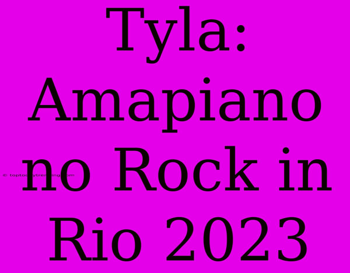 Tyla: Amapiano No Rock In Rio 2023