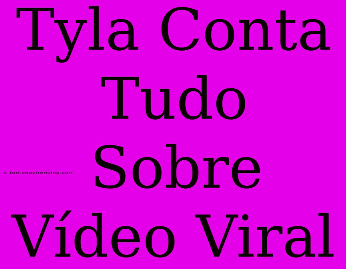 Tyla Conta Tudo Sobre Vídeo Viral