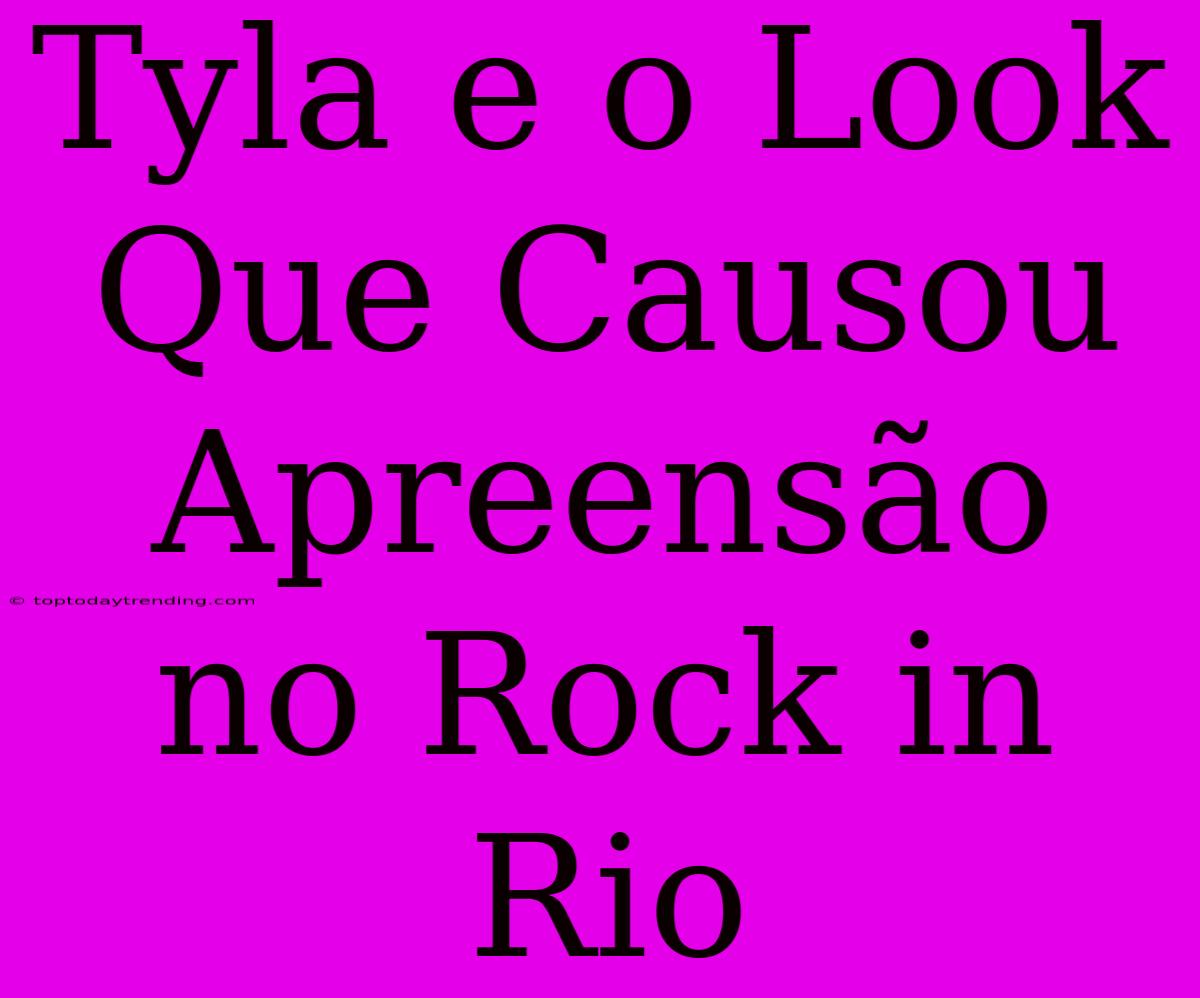 Tyla E O Look Que Causou Apreensão No Rock In Rio