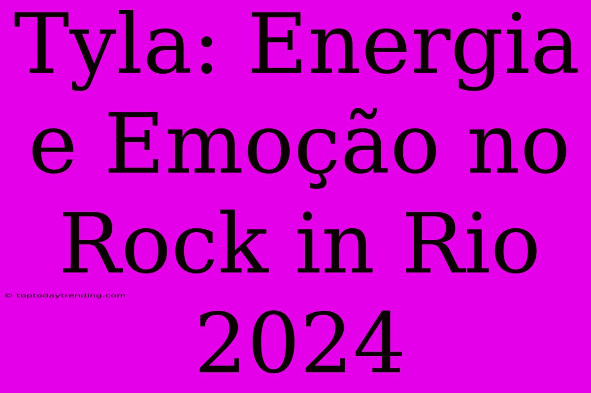 Tyla: Energia E Emoção No Rock In Rio 2024