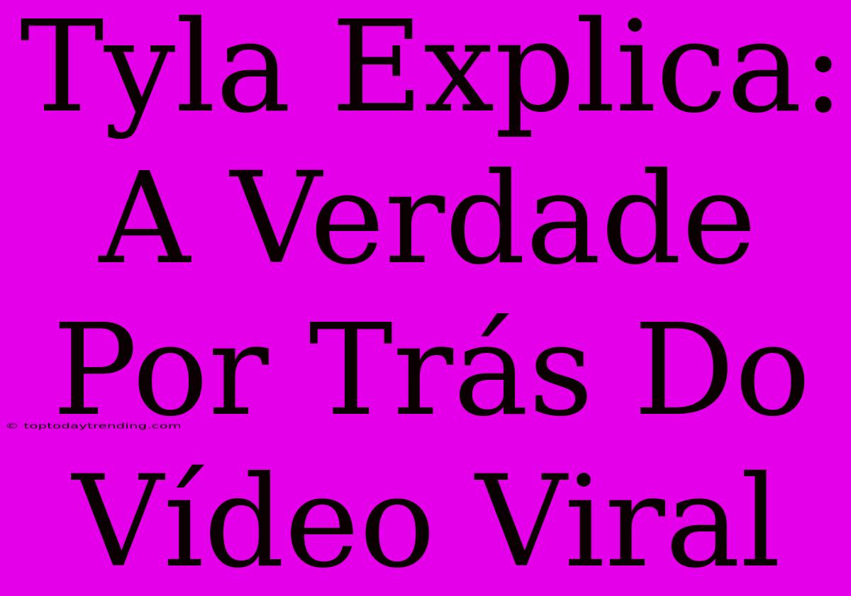 Tyla Explica: A Verdade Por Trás Do Vídeo Viral