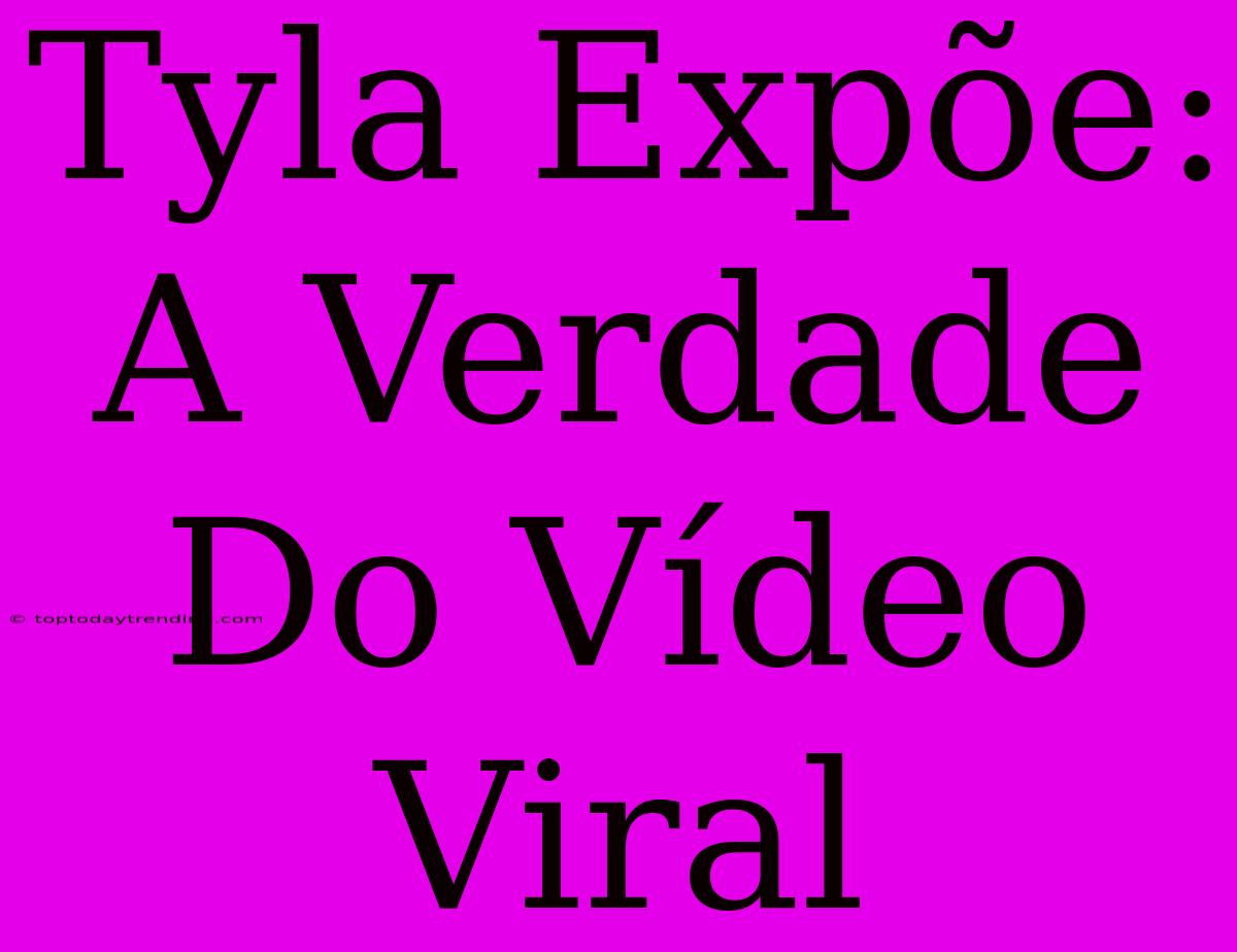 Tyla Expõe: A Verdade Do Vídeo Viral