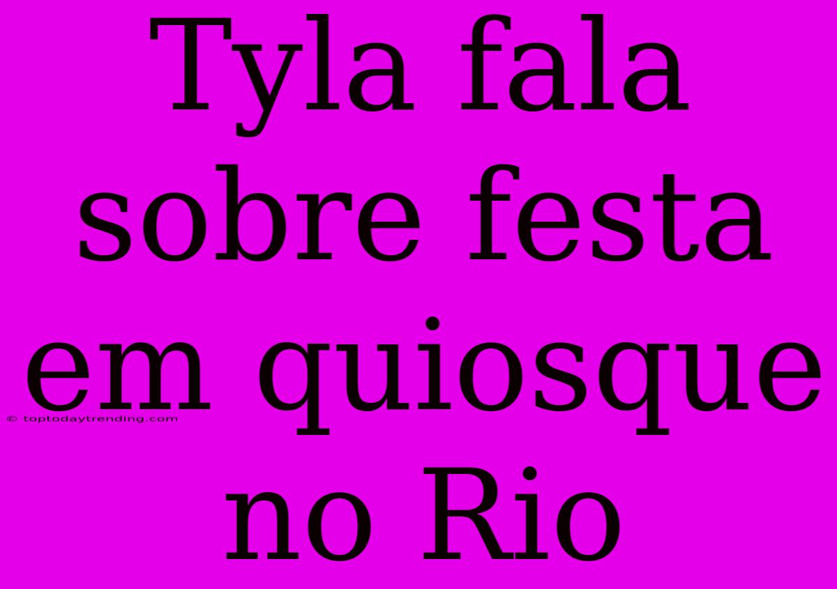 Tyla Fala Sobre Festa Em Quiosque No Rio